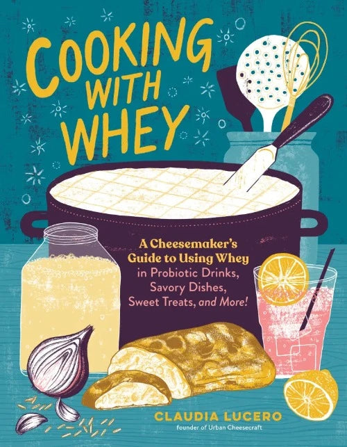 whimsical hand illustrated cover of cooking with whey book by Claudia Lucero founder of Urban Cheesecraft shows a pot of curd, jar  of whey and various ingredients used in the recipes within the book